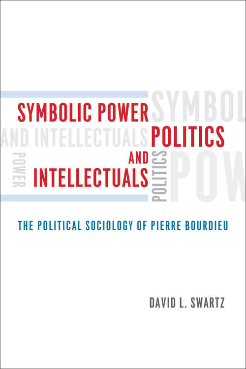 Book cover of Symbolic Power, Politics, and Intellectuals: The Political Sociology of Pierre Bourdieu