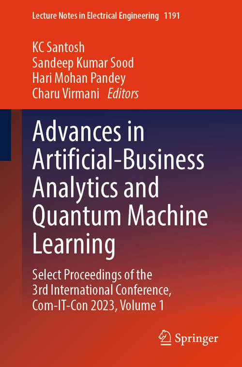 Book cover of Advances in Artificial-Business Analytics and Quantum Machine Learning: Select Proceedings of the 3rd International Conference, Com-IT-Con 2023, Volume 1 (2024) (Lecture Notes in Electrical Engineering #1191)