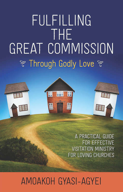 Book cover of Fulfilling the Great Commission Through Godly Love: A Practical Guide for Effective Visitation Ministry for Loving Churches