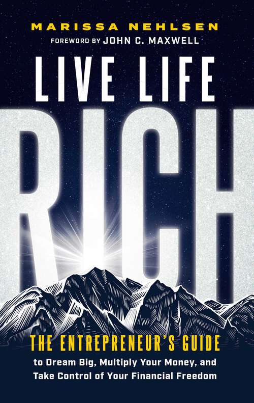 Book cover of Live Life Rich: The Entrepreneur's Guide to Dream Big, Multiply Your Money, and Take Control of Your Financial Freedom