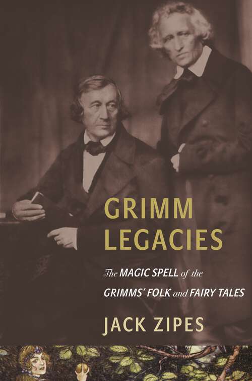 Book cover of Grimm Legacies: The Magic Spell of the Grimms' Folk and Fairy Tales