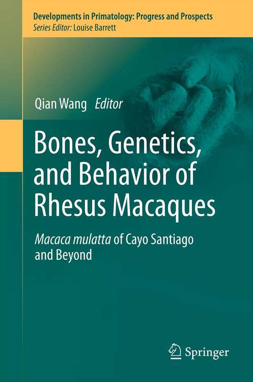 Bones, Genetics, and Behavior of Rhesus Macaques: Macaca Mulatta of Cayo Santiago and Beyond (Developments in Primatology: Progress and Prospects)