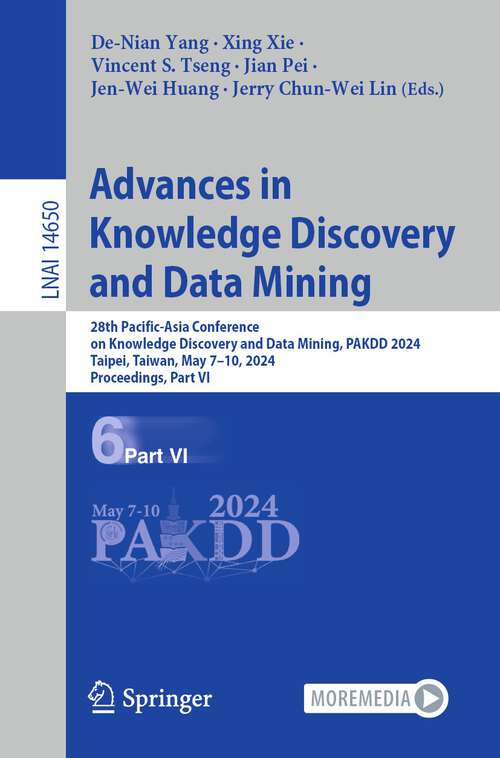 Book cover of Advances in Knowledge Discovery and Data Mining: 28th Pacific-Asia Conference on Knowledge Discovery and Data Mining, PAKDD 2024, Taipei, Taiwan, May 7–10, 2024, Proceedings, Part VI (2024) (Lecture Notes in Computer Science #14650)