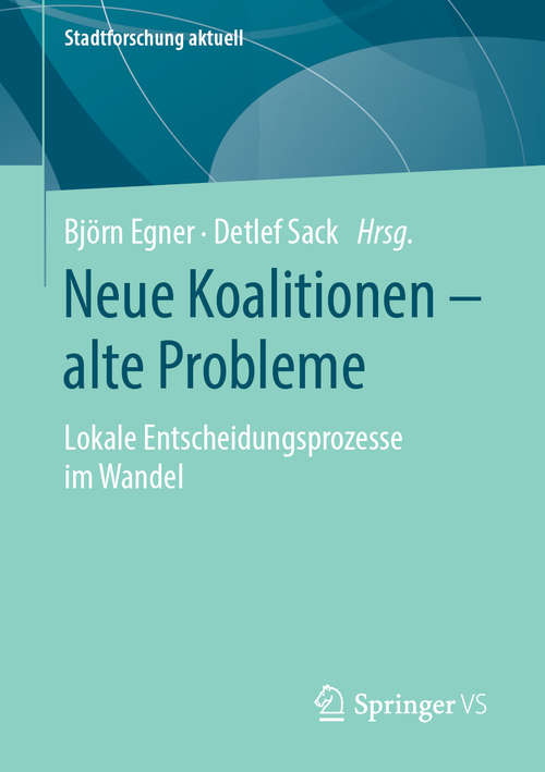 Book cover of Neue Koalitionen – alte Probleme: Lokale Entscheidungsprozesse im Wandel (1. Aufl. 2020) (Stadtforschung aktuell)