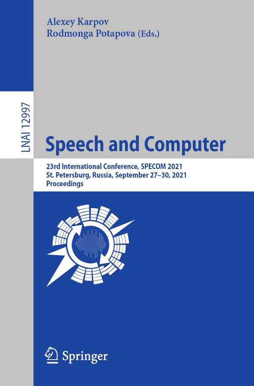 Speech and Computer: 23rd International Conference, SPECOM 2021, St. Petersburg, Russia, September 27–30, 2021, Proceedings (Lecture Notes in Computer Science #12997)