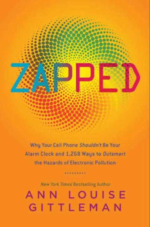 Book cover of Zapped: Why Your Cell Phone Shouldn't Be Your Alarm Clock and 1,268 Ways to Outsmart the Hazards of Electronic Pollution