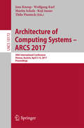 Architecture of Computing Systems - ARCS 2017: 30th International Conference, Vienna, Austria, April 3–6, 2017, Proceedings (Lecture Notes in Computer Science #10172)