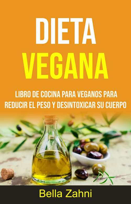Book cover of Dieta Vegana: Recetario Vegano Para Perder Peso y Desintoxicar Su Cuerpo