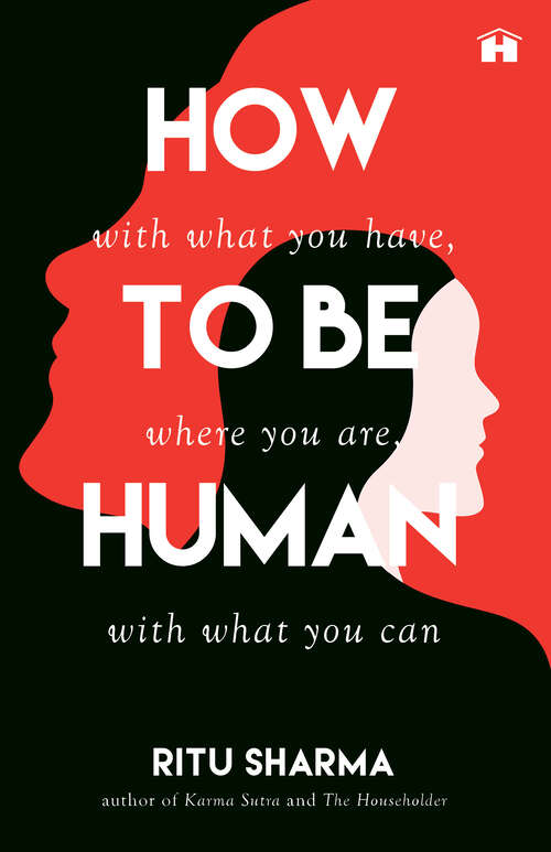 Book cover of How to Be Human: With What You Have, Where You Are, with What You Can