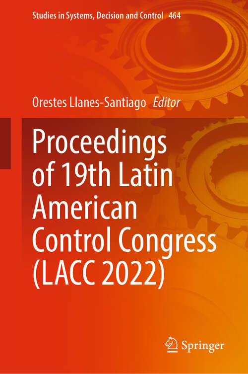 Book cover of Proceedings of 19th Latin American Control Congress (1st ed. 2023) (Studies in Systems, Decision and Control #464)