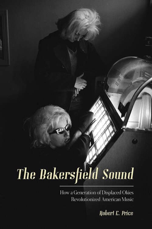 Book cover of The Bakersfield Sound: How a Generation of Displaced Okies Revolutionized American Music