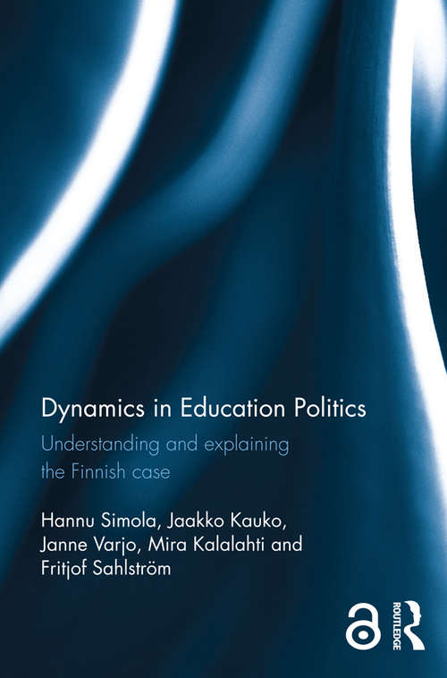 Dynamics in Education Politics: Understanding and explaining the Finnish case (Comparative And International Education: Diversity Of Voices Ser. #37)