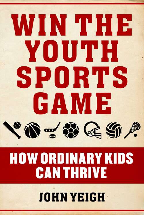 Book cover of Win The Youth Sports Game: How Ordinary Kids Can Thrive
