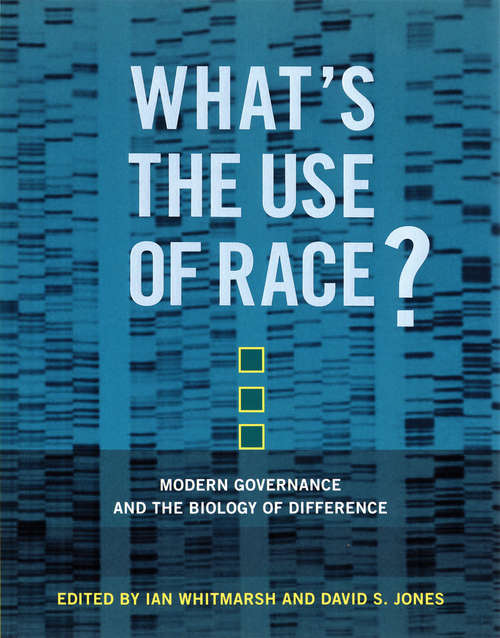 What's the Use of Race?: Modern Governance and the Biology of Difference (The\mit Press Ser.)