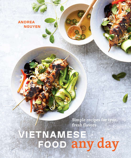 Vietnamese Food Any Day: Simple Recipes for True, Fresh Flavors