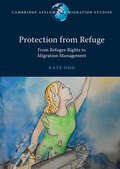 Protection from Refuge: From Refugee Rights to Migration Management (Cambridge Asylum and Migration Studies)