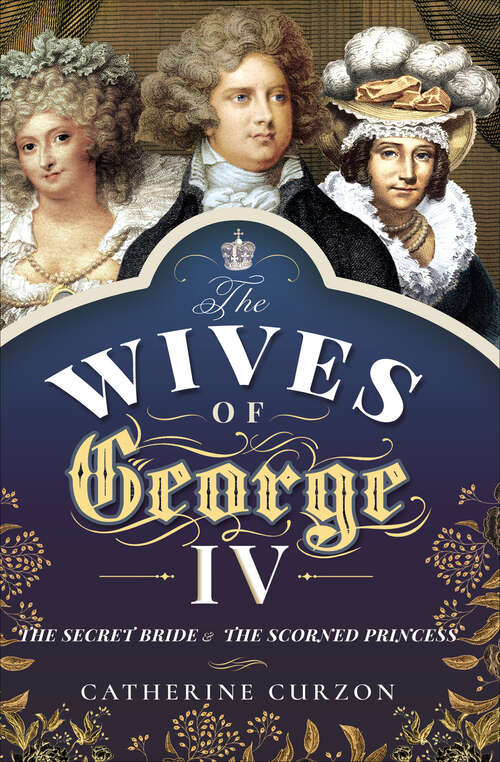 Book cover of The Wives of George IV: The Secret Bride & the Scorned Princess