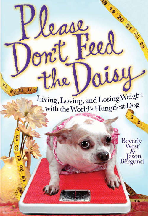 Book cover of Please Don't Feed the Daisy: Living, Loving, and Losing Weight with the World's Hungriest Dog