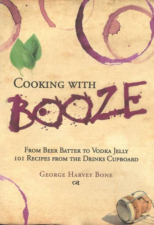 Book cover of Cooking with Booze: From Beer Batter to Vodka Jelly, 101 Recipes from the Liquor Cabinet