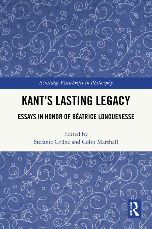 Book cover of Kant’s Lasting Legacy: Essays in Honor of Béatrice Longuenesse (1) (Routledge Festschrifts in Philosophy)