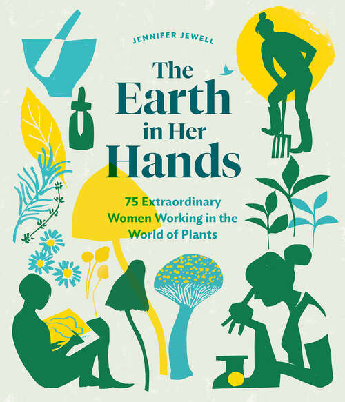 Book cover of The Earth in Her Hands: 75 Extraordinary Women Working in the World of Plants