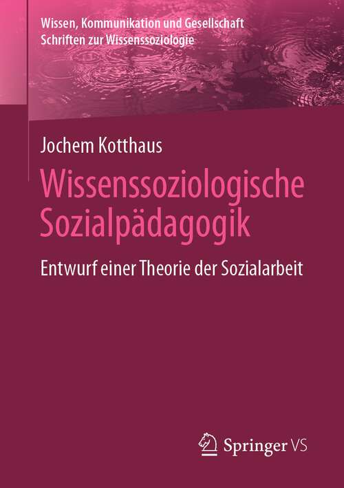 Book cover of Wissenssoziologische Sozialpädagogik: Entwurf einer Theorie der Sozialarbeit (1. Aufl. 2022) (Wissen, Kommunikation und Gesellschaft)