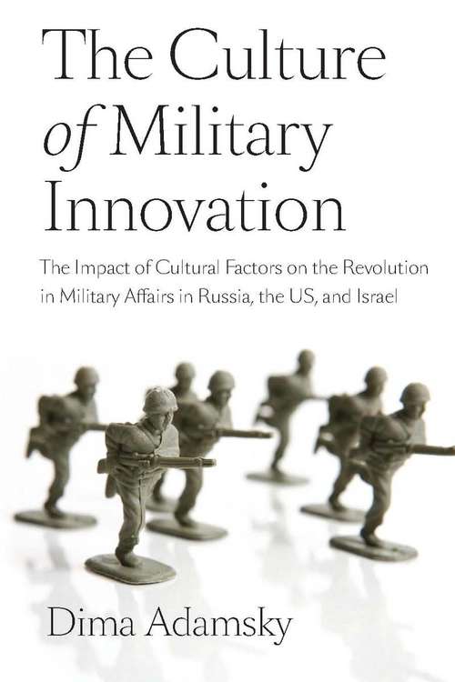 Book cover of The Culture of Military Innovation: The Impact Of Cultural Factors On The Revolution in Military Affairs in Russia, the US, and Israel