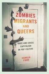 Book cover of Zombies, Migrants, and Queers: Race and Crisis Capitalism in Pop Culture