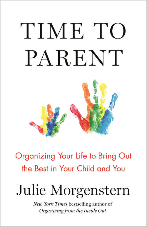Book cover of Time to Parent: Organizing Your Life to Bring Out the Best in Your Child and You