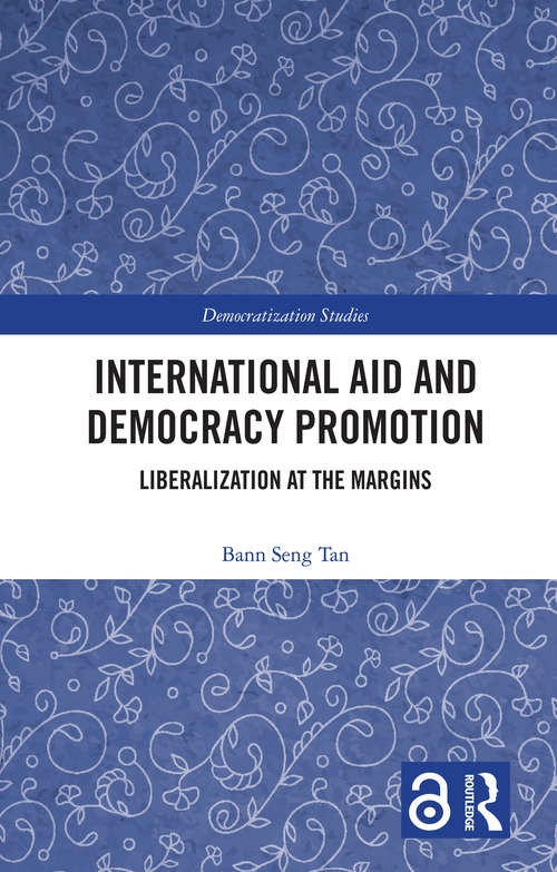 International Aid and Democracy Promotion: Liberalization at the Margins (Democratization Studies)
