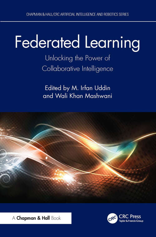 Book cover of Federated Learning: Unlocking the Power of Collaborative Intelligence (1) (Chapman & Hall/CRC Artificial Intelligence and Robotics Series)