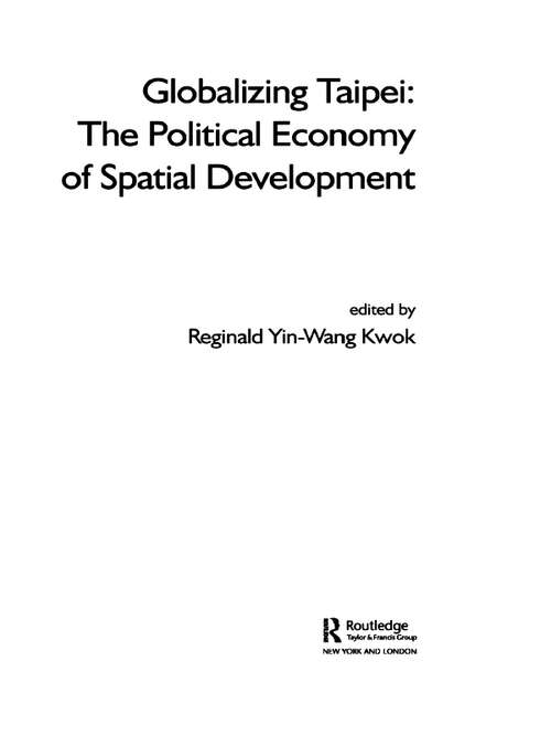 Globalizing Taipei: The Political Economy of Spatial Development (Planning, History and Environment Series)