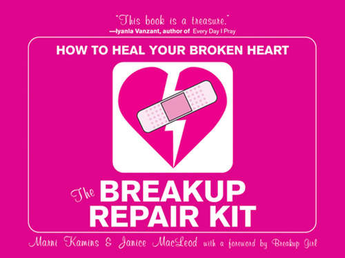 The Breakup Repair Kit: How to Heal Your Broken Heart