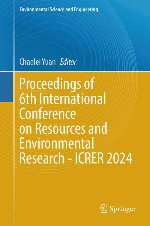 Book cover of Proceedings of 6th International Conference on Resources and Environmental Research - ICRER 2024 (Environmental Science and Engineering)