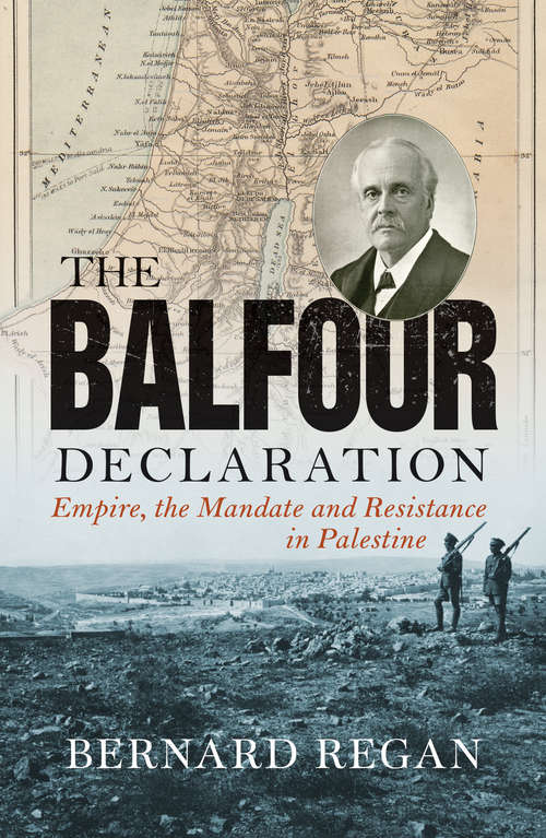 Book cover of The Balfour Declaration: Empire, the Mandate and Resistance in Palestine