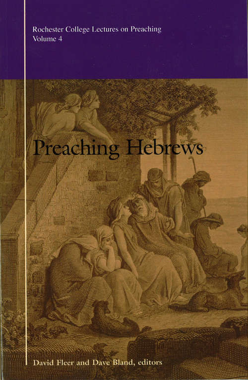 Preaching Hebrews: Preaching Hebrews (The\rochester College Lectures On Preaching Ser. #4)