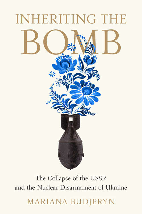 Book cover of Inheriting the Bomb: The Collapse of the USSR and the Nuclear Disarmament of Ukraine (Johns Hopkins Nuclear History and Contemporary Affairs)