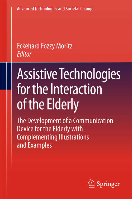 Assistive Technologies for the Interaction of the Elderly: The Development of a Communication Device for the Elderly with Complementing Illustrations and Examples (Advanced Technologies and Societal Change)
