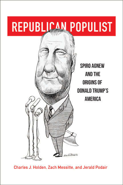 Republican Populist: Spiro Agnew and the Origins of Donald Trump’s America