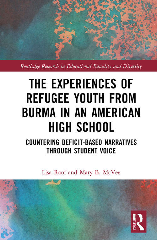 The Experiences of Refugee Youth from Burma in an American High School: Countering Deficit-Based Narratives through Student Voice (Routledge Research in Educational Equality and Diversity)
