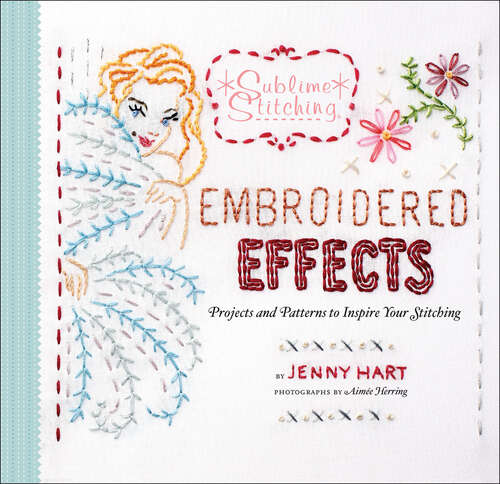 Embroidered Effects: Projects and Patterns to Inspire Your Stitching (Sublime Stitching)