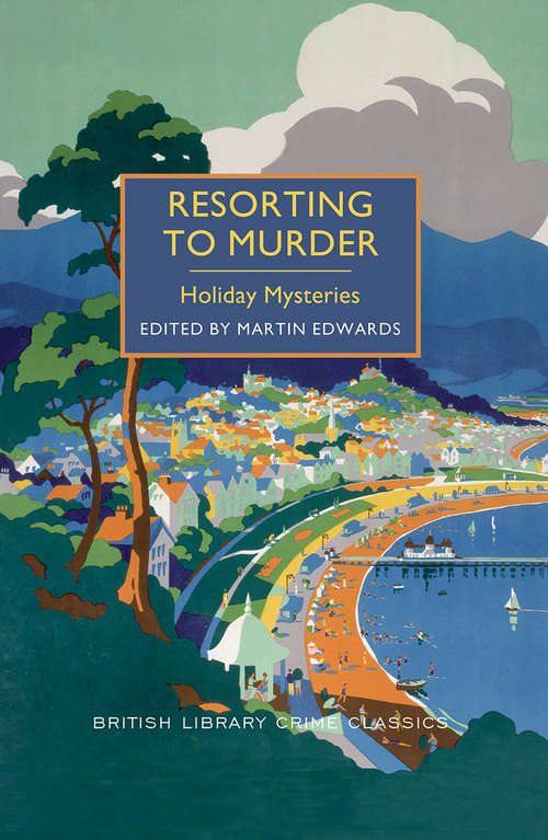Resorting to Murder: Holiday Mysteries (British Library Crime Classics #0)