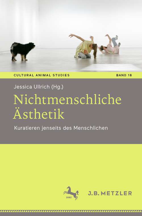 Book cover of Nichtmenschliche Ästhetik: Kuratieren jenseits des Menschlichen (2024) (Cultural Animal Studies #18)