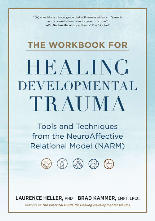Book cover of The Workbook for Healing Developmental Trauma: Tools and Techniques from the NeuroAffective Relational Model (NARM)