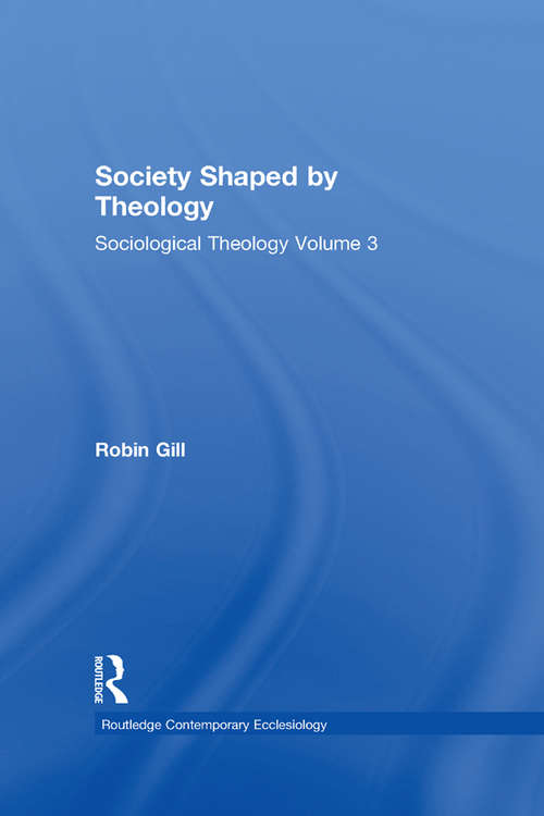 Society Shaped by Theology: Sociological Theology Volume 3 (Routledge Contemporary Ecclesiology)