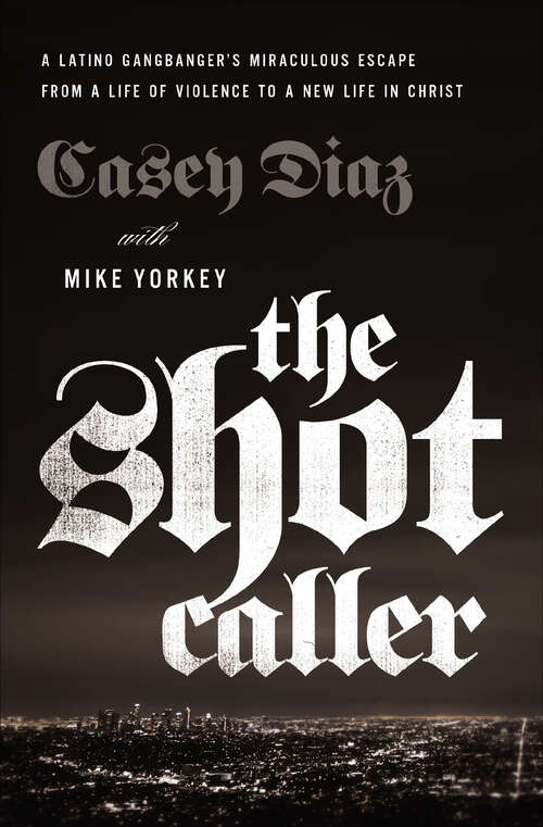 Book cover of The Shot Caller: A Latino Gangbanger's Miraculous Escape from a Life of Violence to a New Life in Christ