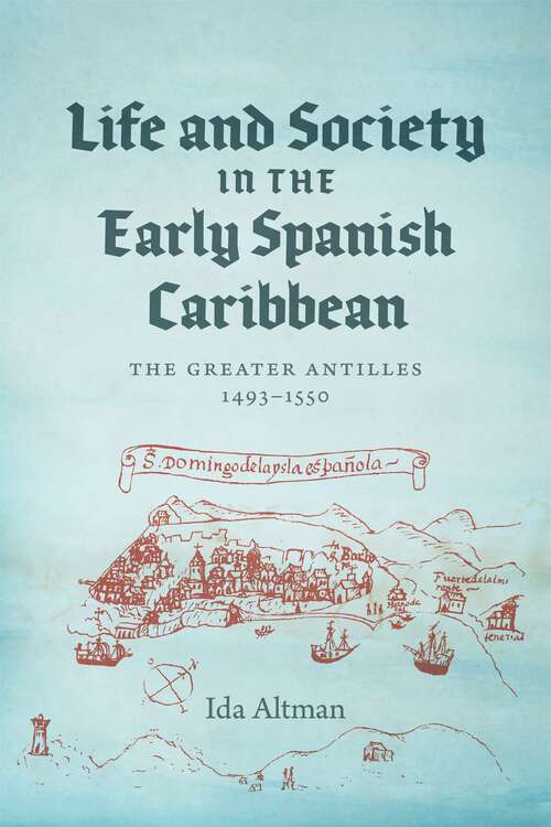 Book cover of Life and Society in the Early Spanish Caribbean: The Greater Antilles, 1493–1550