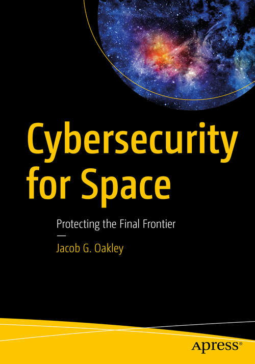 Book cover of Cybersecurity for Space: Protecting the Final Frontier (1st ed.)