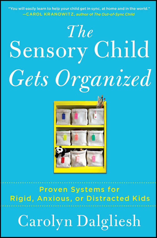 Book cover of The Sensory Child Gets Organized: Proven Systems for Rigid, Anxious, or Distracted Kids