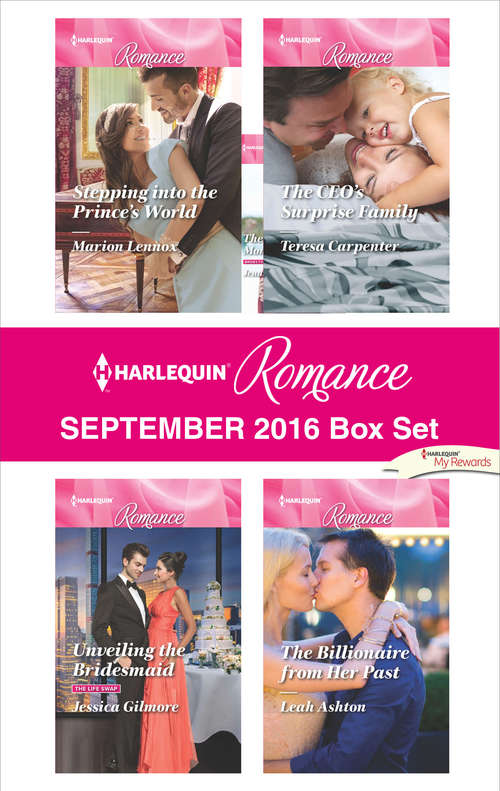 Harlequin Romance September 2016 Box Set: Stepping Into The Prince's World Unveiling The Bridesmaid The Ceo's Surprise Family The Billionaire From Her Past